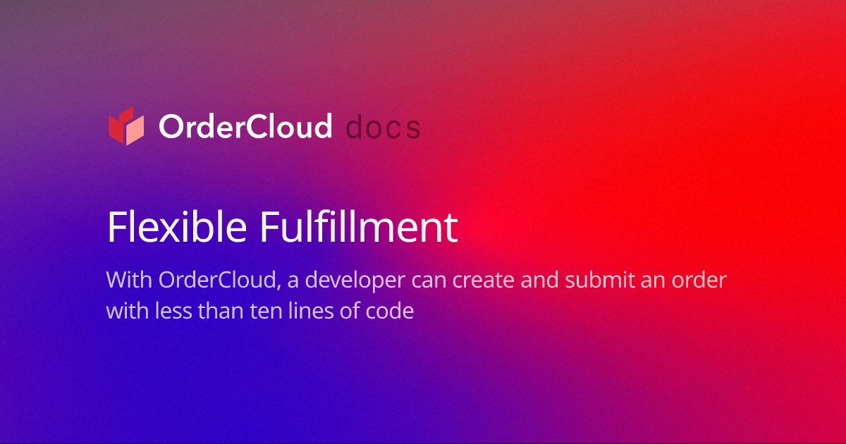 Flexible Fulfillment | OrderCloud Documentation