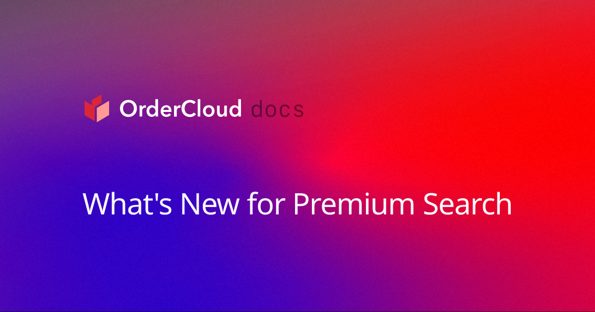What's New for Premium Search OrderCloud Documentation